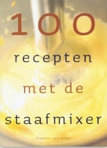 100 recepten met de staafmixer - VAN F. ARKEL, Francis van Arkel