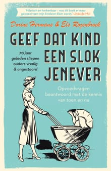 Geef dat kind een slok jenever - 70 jaar geleden sliepen ouders vredig & ongestoord - Dorine Hermans, Els Rozenbroek