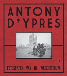 Anthony d'Ypres. Fotografen van de wederopbouw - Piet Chielens, Dominiek Dendooven, ...