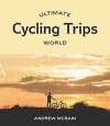 Ultimate Cycling Trips: World - Andrew Bain