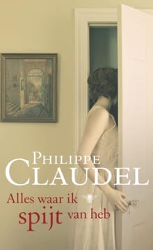 Alles waar ik spijt van heb - Philippe Claudel