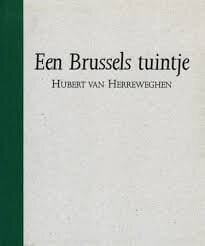 Een Brussels tuintje -  Herreweghe, Hubert van Herreweghen, ...