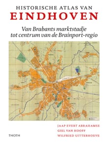 Historische Atlas van Eindhoven - Jaap Evert Abrahamse, Giel van Hooff, ...