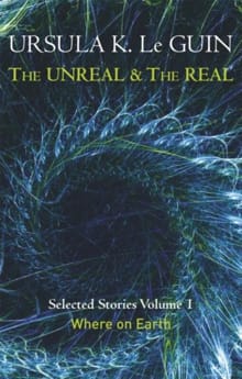 The Unreal and the Real Volume 1 - Ursula K. le Guin