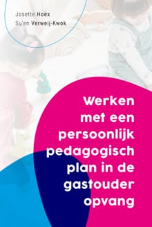 Werken met een persoonlijk pedagogisch plan in de gastouderopvang - Josette Hoex, Su'En Verweij- Kwok