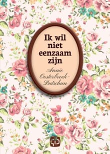 Ik wil niet eenzaam zijn - Annie Oosterbroek-Dutschun