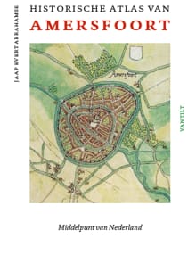 Historische atlas van Amersfoort - Jaap Evert Abrahamse