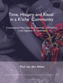 Time, History and Ritual in a K’iche’ Community - Paul van den Akker