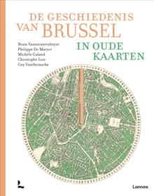 De geschiedenis van Brussel in oude kaarten - Bram Vannieuwenhuyze, Phillippe De Maeyer, ...