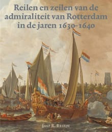 Reilen en zeilen van de admiraliteit van Rotterdam in de jaren 1630-1640 - Jaap R. Bruijn