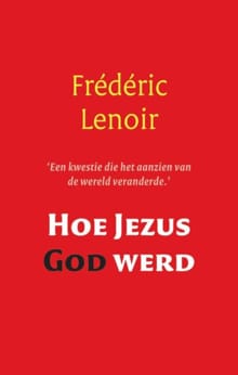 Hoe Jezus God werd - Frédéric Lenoir