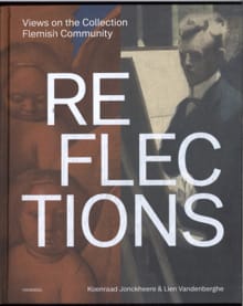 Reflections – Views on the Collection Flemish Community - Koenraad Jonckheere, Lien Vandenberghe