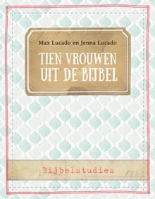 Tien vrouwen uit de Bijbel - Max Lucado, Jenna Lucado