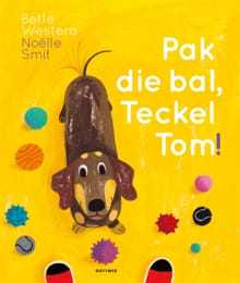 Pak die bal, Teckel Tom! - Bette Westera