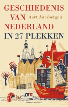 Geschiedenis van Nederland in 27 plekken - Aart Aarsbergen