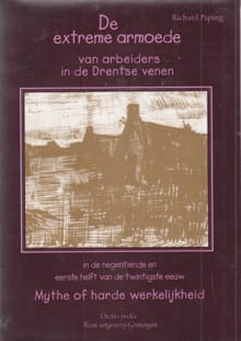 De extreme armoede van arbeiders in de Drentse venen in de negentiende en eerste helft van de twintigste eeuw - Richard Paping