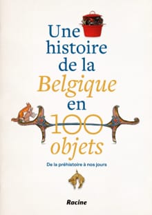 Une histoire de la Belgique en 100 objets - Michèle Galand, Alain Dierkens, ...