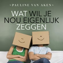 Wat wil je nou eigenlijk zeggen? - Pauline van Aken