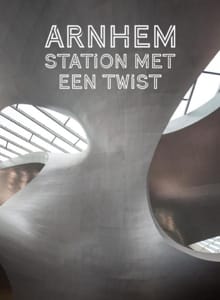 Arnhem. Station met een twist - JaapJan Berg, Mark Hendriks, ...