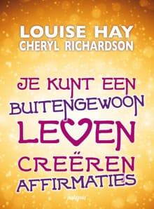 Je kunt een buitengewoon leven ceëren - Louise L. Hay, Cheryl Richardson, ...