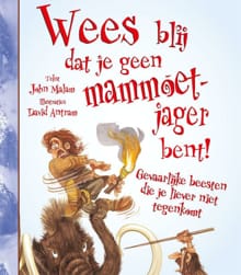 Wees blij dat je geen mammoetjager bent! - John Malam
