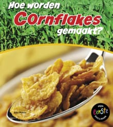 Hoe worden cornflakes gemaakt? - John Malam