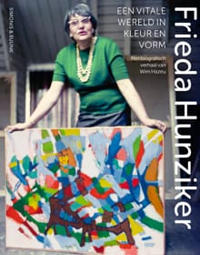 Frieda Hunziker (1908-1966) – een vitale wereld in kleur en vorm - Wim Hazeu, Teo van den Brink