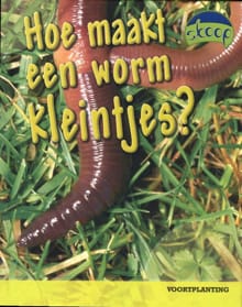 Hoe maakt een worm kleintjes? - Anna Claybourne