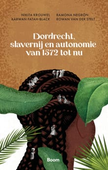 Dordrecht, slavernij en autonomie van 1572 tot nu - Karwan Fatah-Black, Ramona Negrón, ...