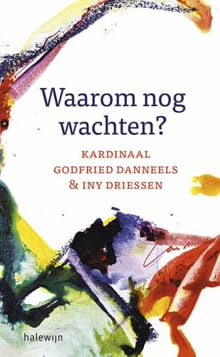Waarom nog wachten? - Godfried Danneels, Iny Driessen