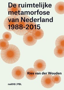De ruimtelijke metamorfose van Nederland 1988-2015 - Ries van der Wouden, Like Bijlsma, ...
