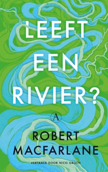 Leeft een rivier? - Robert Macfarlane
