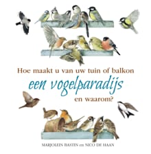 Hoe maakt u van uw tuin of balkon een vogelparadijs - Nico de Haan, Marjolein Bastin