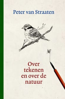 Over tekenen en over de natuur - Peter van Straaten, Peter van Straaten, ...