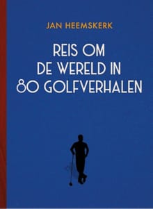 Reis om de wereld in 80 golfverhalen - Jan Heemskerk, Rob Hoogland