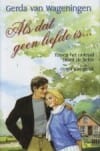 Als dat geen liefde is - G. van Wageningen, Gerda van Wageningen