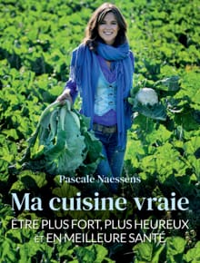 Ma cuisine vraie - Pascale Naessens