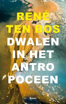 Dwalen in het Antropoceen - René ten Bos