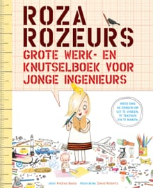 Roza Rozeurs grote werk- en knutselboek voor jonge ingenieurs - Andrea Beaty