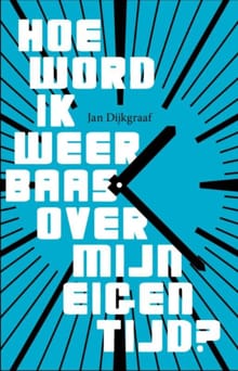 Hoe word ik weer baas over mijn eigen tijd? - Jan Dijkgraaf
