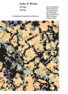 Labo S Works 2004-2014 - Pieter Uyttenhove, Luce Beeckmans, ...