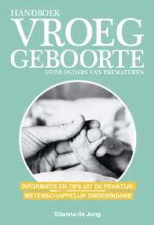 Handboek vroeggeboorte - voor ouders van prematuren - Shanna de Jong