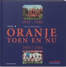 Oranje toen en nu 4 1933-1940 en 2003-2004 - Matty Verkamman
