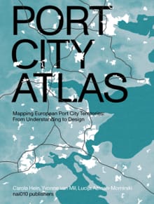 Port City Atlas - Carola Hein, Yvonne van Mil, ...