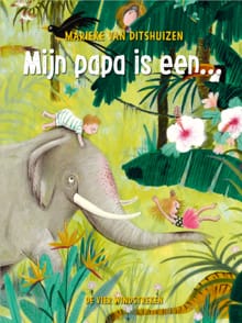 Mijn papa is een... - Marieke van Ditshuizen