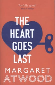 The heart goes last -  Atwood, Margaret, Margaret Atwood