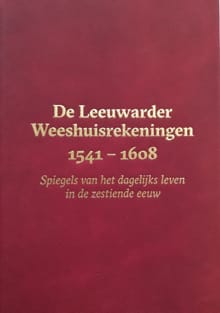 De Leeuwarder Weeshuisrekeningen 1541 - 1608 - Meindert Schroor