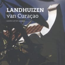 Landhuizen van Curaçao - Jeannette van Ditzhuijzen