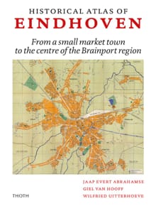 Historical Atlas of Eindhoven - Jaap Evert Abrahamse, Giel van Hooff, ...