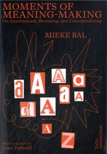 Moments of Meaning-Making - Mieke Bal